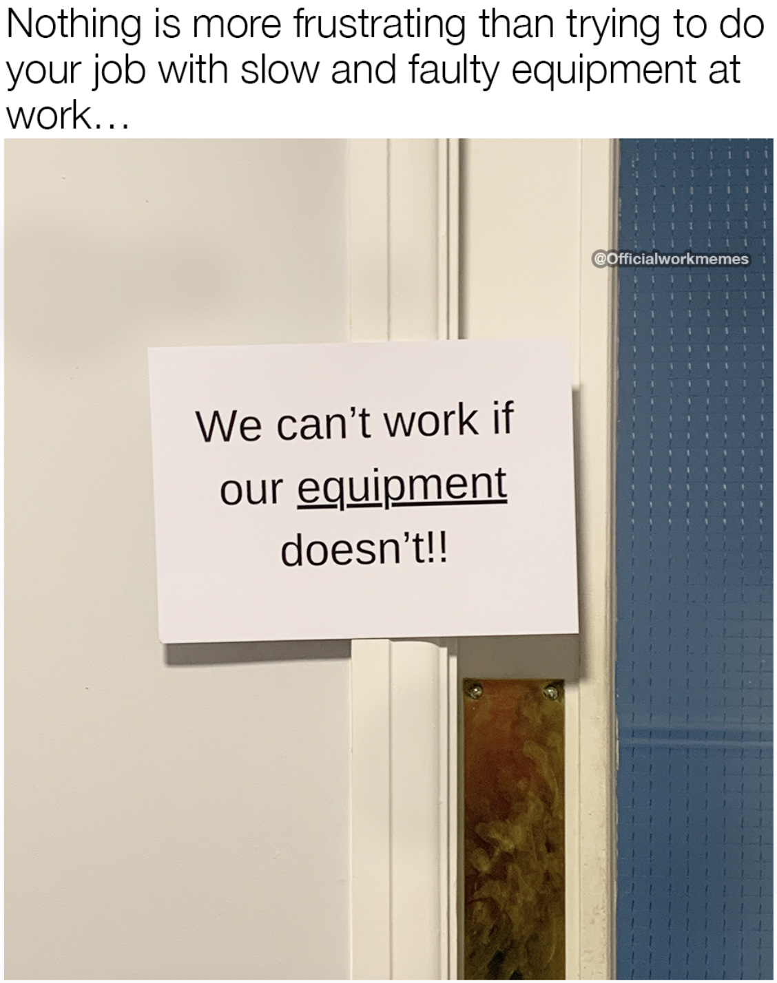 door - Nothing is more frustrating than trying to do your job with slow and faulty equipment at work... We can't work if our equipment doesn't!! Cofficialworkmemes